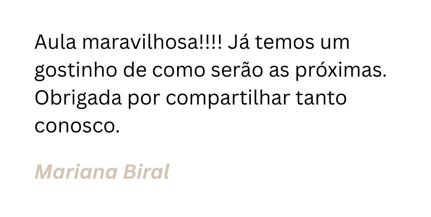 Aula maravilhosa!!!! Já temos um gostinho de como serão as próximas. Obrigada por compartilhar tanto conosco. (1)